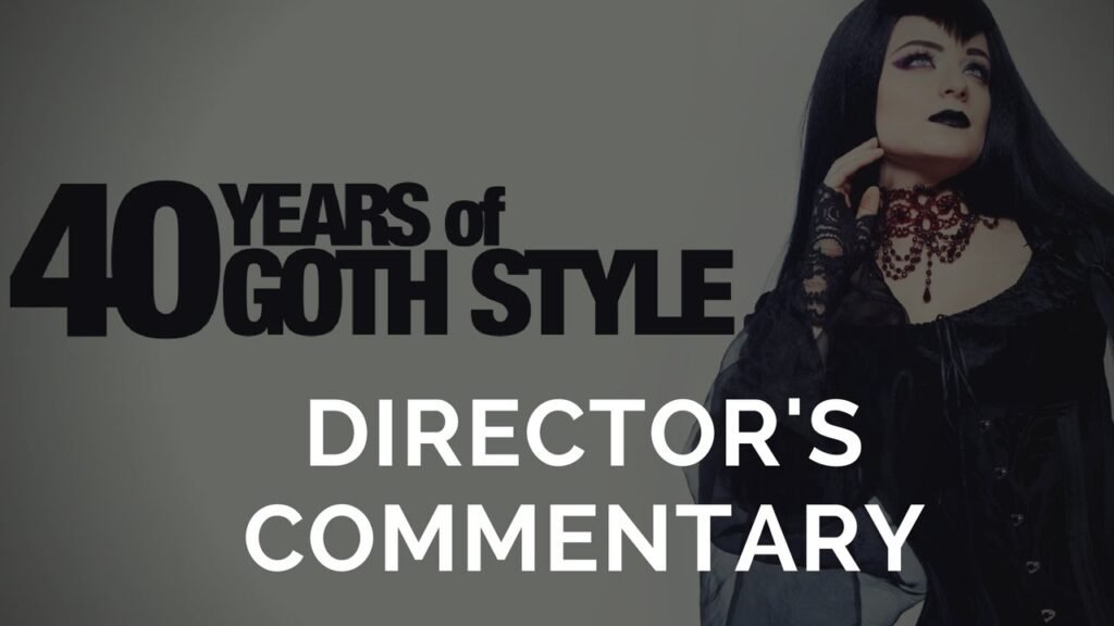 Directors Commentary: 40 Years of Goth Style Directors Commentary: 40 Years of Goth Style